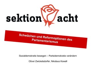 Schwächen und Reformoptionen desParlamentarismus
Sozialdemokratie bewegen :: Parteidemokratie verändern
Oliver Zwickelsdorfer, Nikolaus Kowall
 