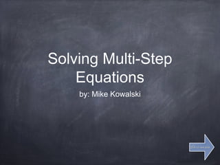 Solving Multi-Step
Equations
by: Mike Kowalski
Click for next slideClick for next slide
 