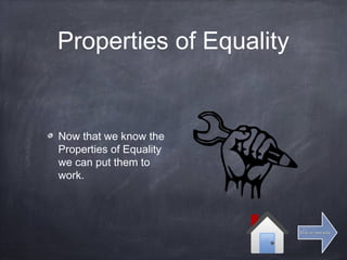 Properties of Equality
Now that we know the
Properties of Equality
we can put them to
work.
Click for next slideClick for next slide
 