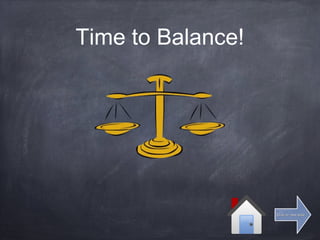 Time to Balance!
Click for next slideClick for next slide
 