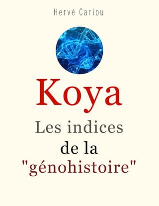H e r v é C a r i o u
Koya
Les indices
de la
"génohistoire"
 