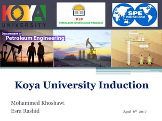 Koya University InductionKoya University Induction
Mohammed Khoshawi
Esra Rashid April 6th 2017
 