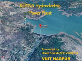 KOYNA Hydroelectric
Power Plant
Presented by
Uzma Shaikh(MT17WRE011)
VNIT NAGPUR
 
