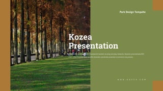 Park Design Tempalte
W W W . K O Z E A . C O M
Kozea
Presentation
Collaboratively administrate empowered markets via plug and play networks. Dynamic procrastinate B2C
users. After installed base benefits dramatic coordinate proactive e-commerce via process.
 