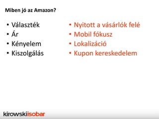 Miben jó az Amazon? Mi történik a webes kereskedelemben?

•   Választék           • Nyitott a vásárlók felé
•   Ár        ...