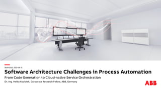 —
From Code Generation to Cloud-native Service Orchestration
SEAA 2022, 2022-08-31
Software Architecture Challenges in Process Automation
Dr.-Ing. Heiko Koziolek, Corporate Research Fellow, ABB, Germany
 