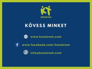 K Ö V E S S M I N K E T
www.kozterem.com
www.facebook.com/kozterem
info@kozterem.com@
 