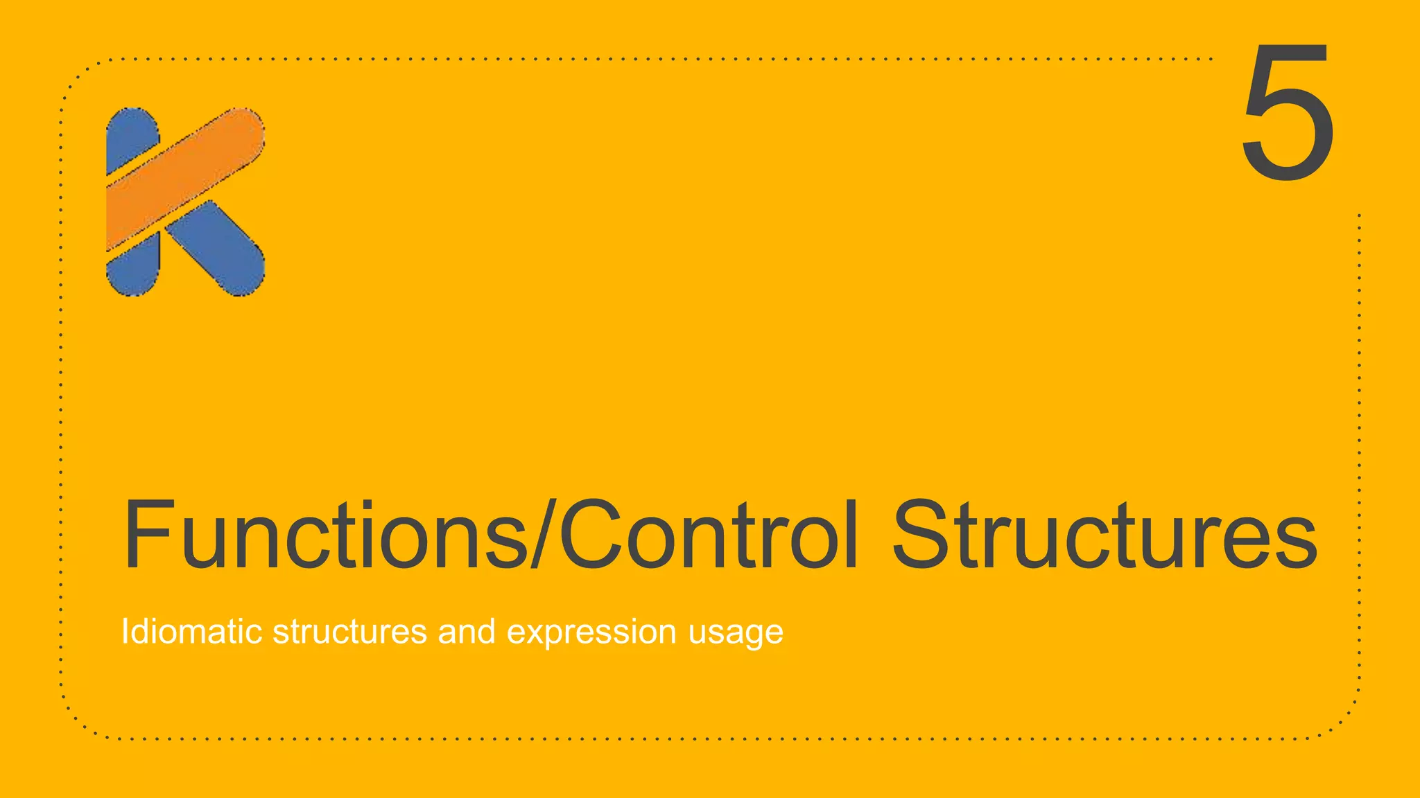 Functions/Control Structures Idiomatic structures and expression usage 5 