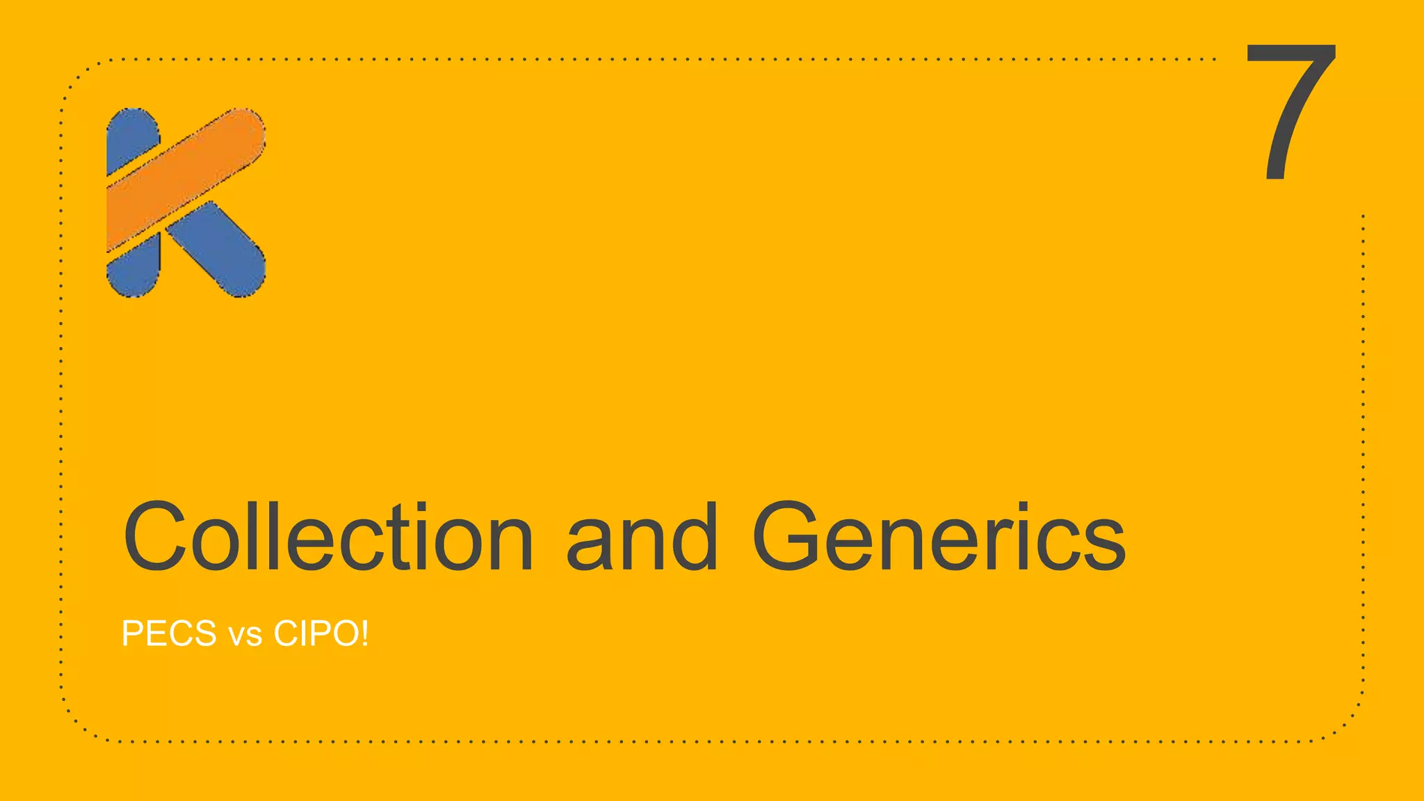 Collection and Generics PECS vs CIPO! 7 