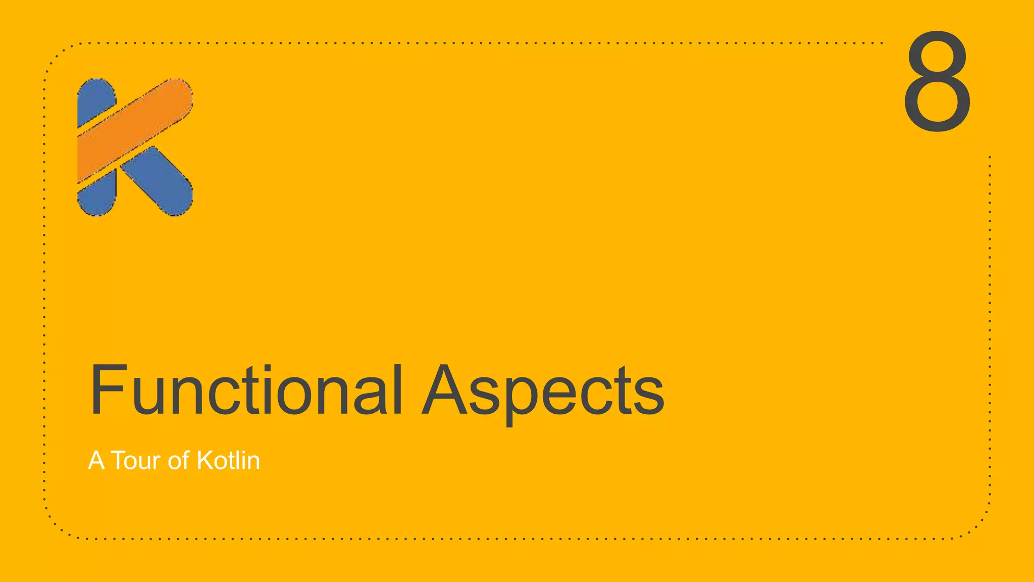 Functional Aspects A Tour of Kotlin 8 