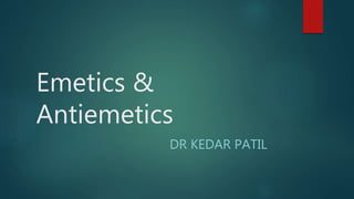 Emetics &
Antiemetics
DR KEDAR PATIL
 