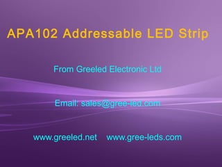 APA102 Addressable LED Strip 
From Greeled Electronic Ltd 
Email: sales@gree-led.com 
www.greeled.net www.gree-leds.com 
 