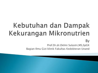 By
Prof.Dr.dr.Delmi Sulastri,MS,SpGK
Bagian Ilmu Gizi klinik Fakultas Kedokteran Unand
 
