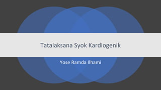 Yose Ramda Ilhami
Tatalaksana Syok Kardiogenik
 