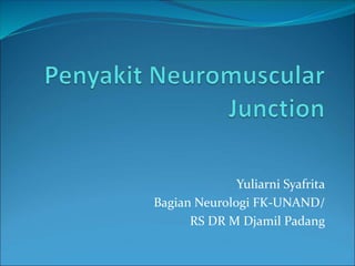 Yuliarni Syafrita
Bagian Neurologi FK-UNAND/
RS DR M Djamil Padang
 