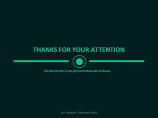 THANKS FOR YOUR ATTENTION
The best person is one give something useful always
Nur Istianah-T.Membrani-2016
 