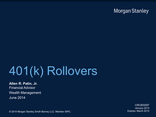 401(k) Rollovers
Allen R. Patin, Jr.
Financial Advisor
Wealth Management
June 2014
CRC805597
January 2014
Expires: March 2015© 2014 Morgan Stanley Smith Barney LLC. Member SIPC.
 