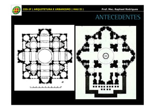 CES-JF | ARQUITETURA E URBANISMO | HAU II | Prof. Msc. Raphael Rodrigues 
ANTECEDENTES 
 
