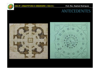 CES-JF | ARQUITETURA E URBANISMO | HAU II | Prof. Msc. Raphael Rodrigues 
ANTECEDENTES 
 