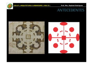 CES-JF | ARQUITETURA E URBANISMO | HAU II | Prof. Msc. Raphael Rodrigues 
ANTECEDENTES 
 