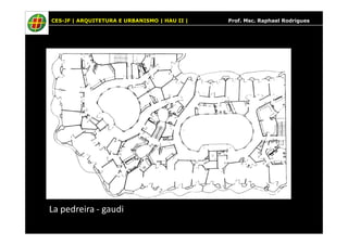 CES-JF | ARQUITETURA E URBANISMO | HAU II | Prof. Msc. Raphael Rodrigues 
La pedreira - gaudi 
 