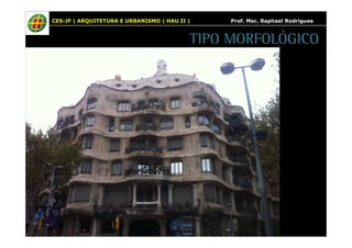 CES-JF | ARQUITETURA E URBANISMO | HAU II | Prof. Msc. Raphael Rodrigues 
TIPO MORFOLÓGICO 
 