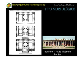 CES-JF | ARQUITETURA E URBANISMO | HAU II | Prof. Msc. Raphael Rodrigues 
TIPO MORFOLÓGICO 
Schinkel – Altes Museum 
Berli...