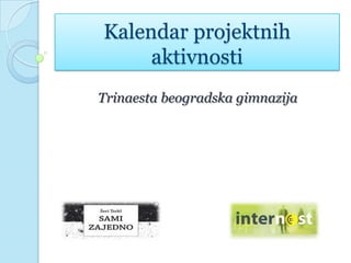 Kalendar projektnih
aktivnosti
Trinaesta beogradska gimnazija
 