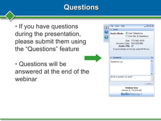 Questions
• If you have questions
during the presentation,
please submit them using
the “Questions” feature
• Questions will be
answered at the end of the
webinar
 