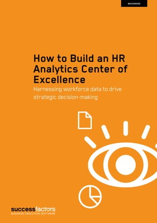 WHITEPAPER
How to Build an HR
Analytics Center of
Excellence
Harnessing workforce data to drive
strategic decision-making
 