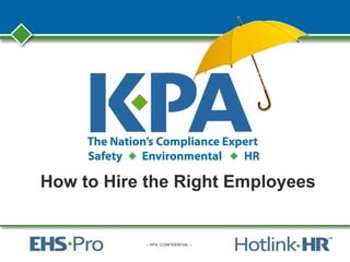 – KPA CONFIDENTIAL –
How to Hire the Right Employees
 