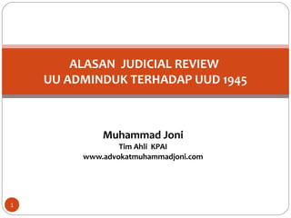 Muhammad Joni
Tim Ahli KPAI
www.advokatmuhammadjoni.com
ALASAN JUDICIAL REVIEW
UU ADMINDUK TERHADAP UUD 1945
1
 