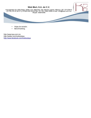 • Hojas de revisión.
• Benchmarking.
http://www.kpa.com.mx
http://twitter.com/institutokpa
http://www.facebook.com/institutokpa