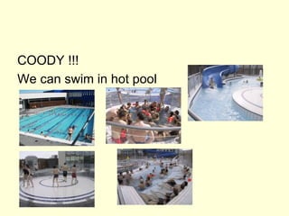 COODY !!!
We can swim in hot pool
 