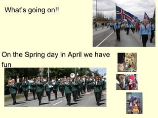 What’s going on!!




On the Spring day in April we have
fun
 