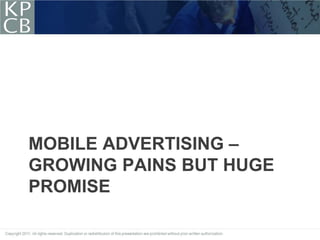 MOBILE ADVERTISING –
GROWING PAINS BUT HUGE
PROMISE
 