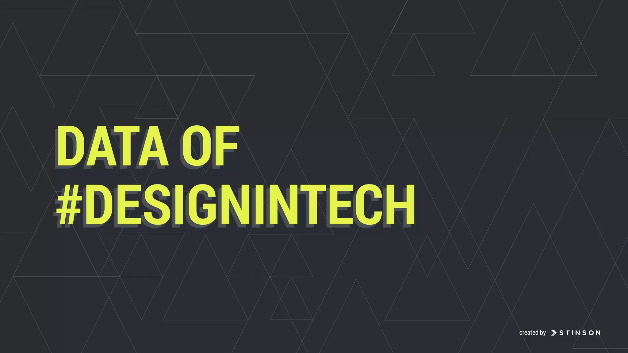 DATA OF
#DESIGNINTECH
DATA OF
#DESIGNINTECH
created by
 