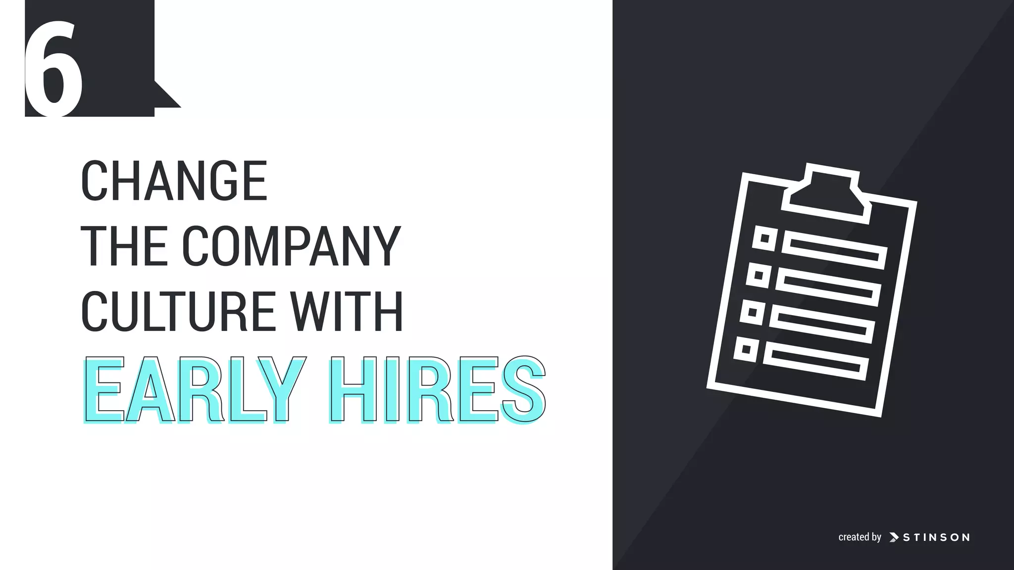 EARLY HIRESEARLY HIRES
CHANGE
THE COMPANY
CULTURE WITH
6
created by
 