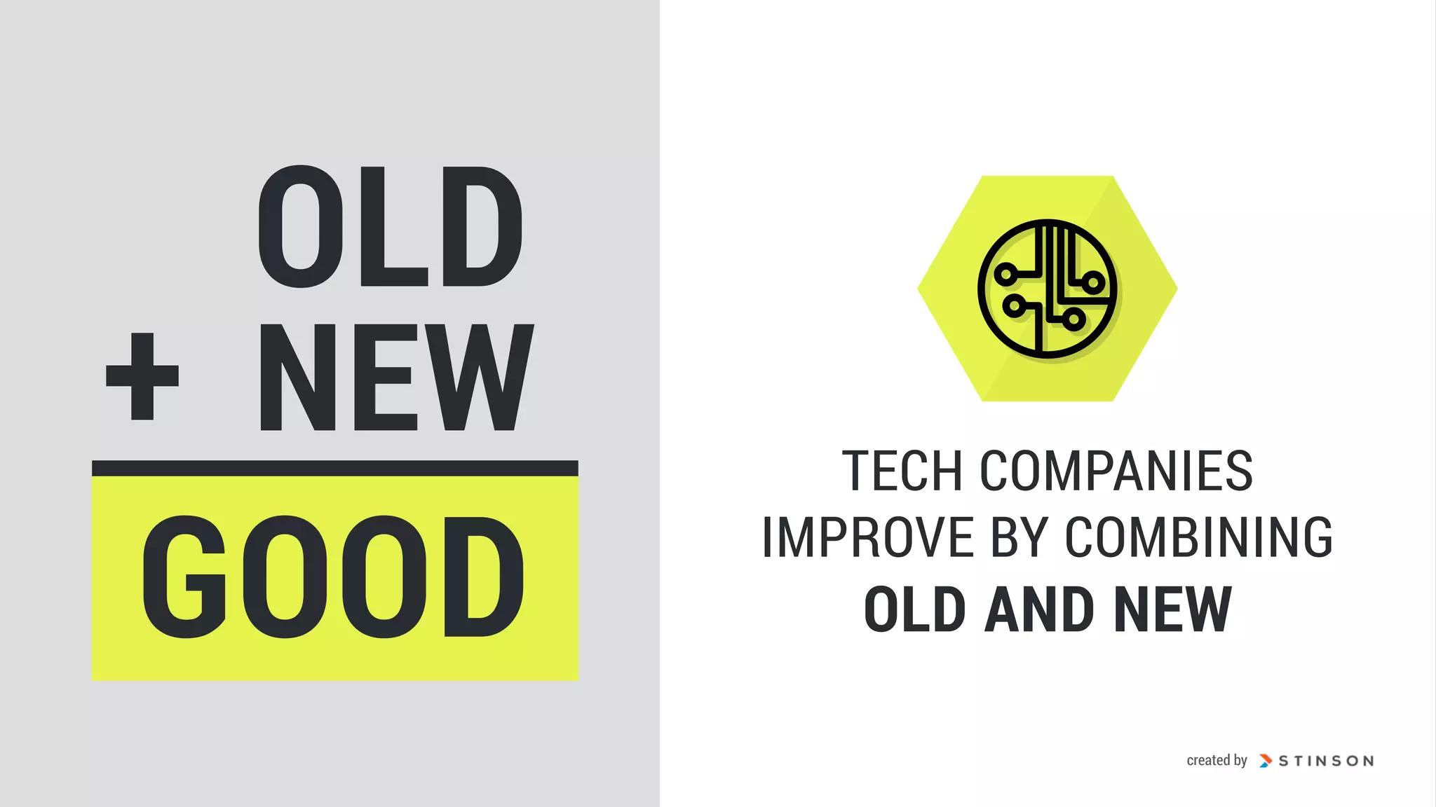 OLD
NEW+
GOOD
TECH COMPANIES
IMPROVE BY COMBINING
OLD AND NEW
created by
 
