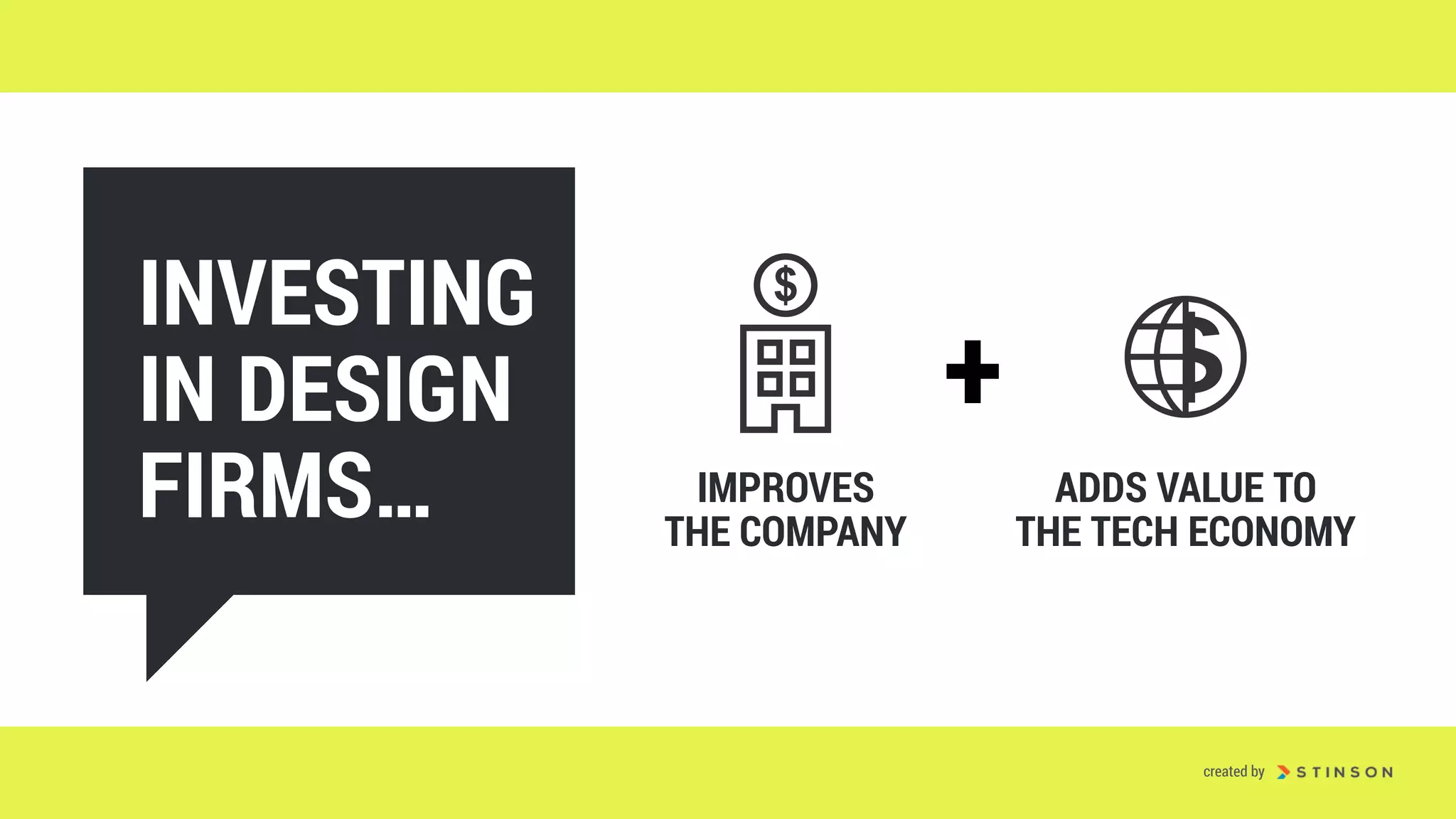 INVESTING
IN DESIGN
FIRMS…
+
IMPROVES 
THE COMPANY
ADDS VALUE TO 
THE TECH ECONOMY
created by
 