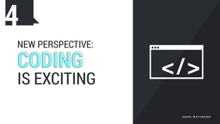 NEW PERSPECTIVE:
CODINGCODING
IS EXCITING
4
created by
 