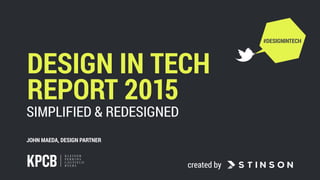 JOHN MAEDA, DESIGN PARTNER
#DESIGNINTECH
created by
DESIGN IN TECH  
REPORT 2015
SIMPLIFIED & REDESIGNED
 