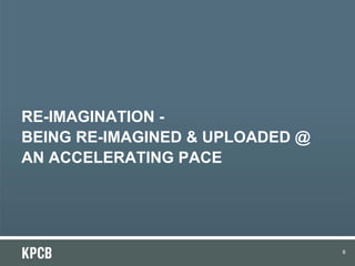 RE-IMAGINATION -
BEING RE-IMAGINED & UPLOADED @
AN ACCELERATING PACE
8
 
