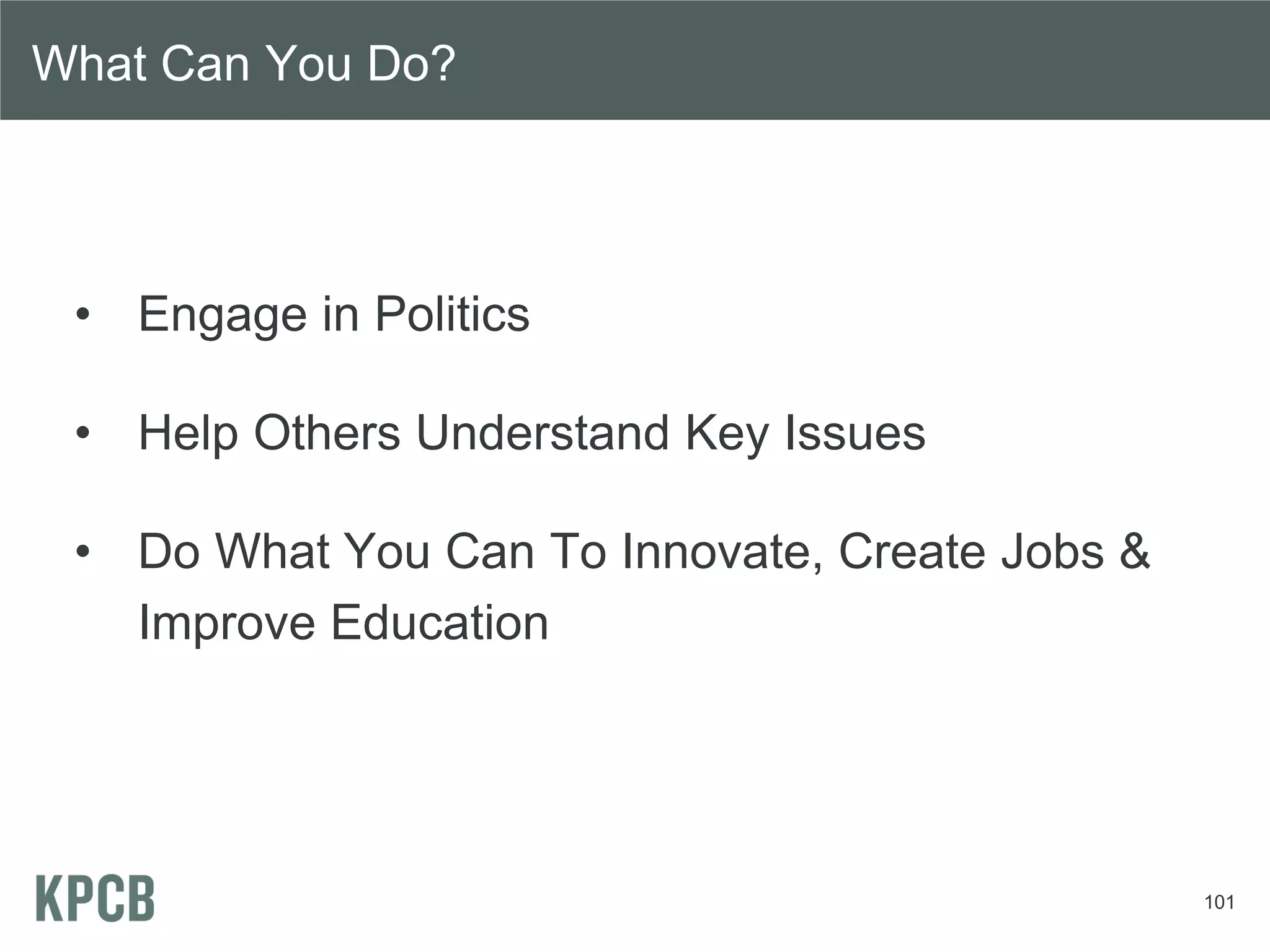What Can You Do?




 • Engage in Politics

 • Help Others Understand Key Issues

 • Do What You Can To Innovate, Create Jobs &
   Improve Education




                                                101
 