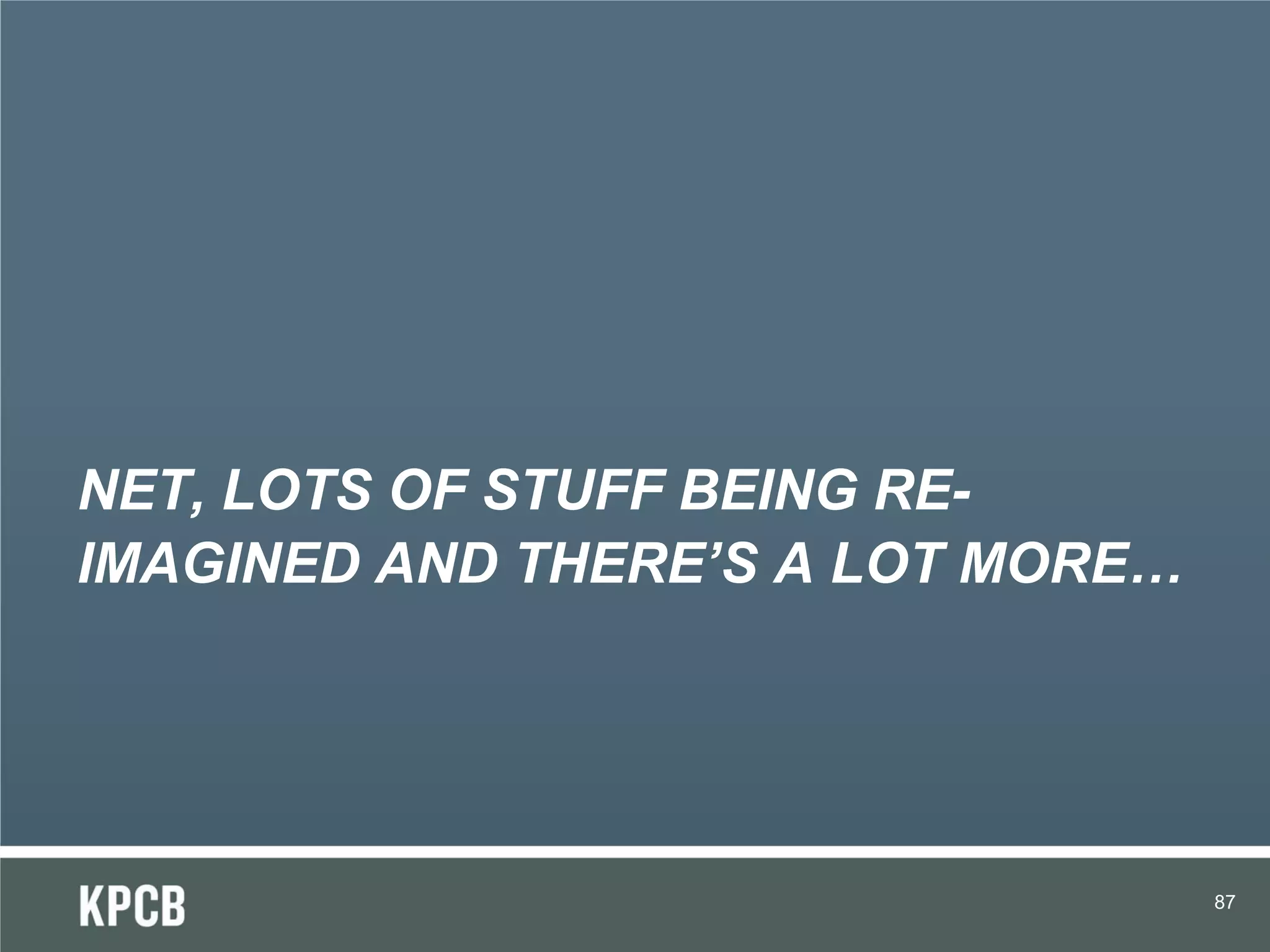 NET, LOTS OF STUFF BEING RE-
IMAGINED AND THERE’S A LOT MORE…




                                   87
 