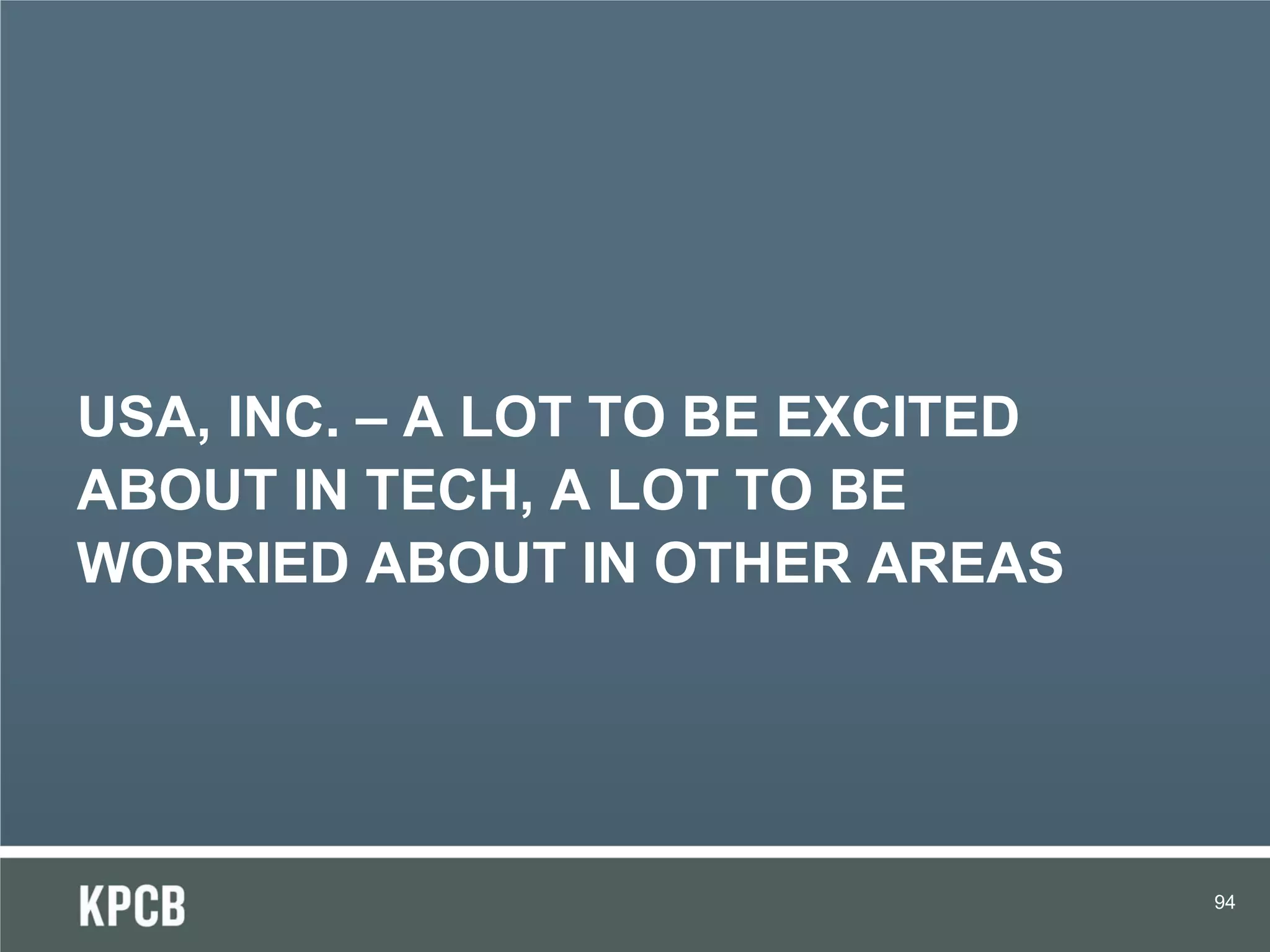 USA, INC. – A LOT TO BE EXCITED
ABOUT IN TECH, A LOT TO BE
WORRIED ABOUT IN OTHER AREAS




                                  94
 