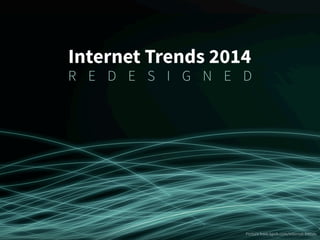 Internet Trends 2014
R E D E S I G N E D
Picture from kpcb.com/internet-trends
 