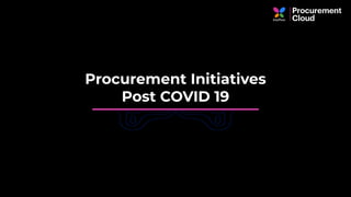Procurement Initiatives
Post COVID 19
 