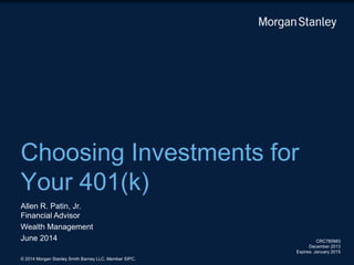 Choosing Investments for
Your 401(k)
CRC780983
December 2013
Expires: January 2015
© 2014 Morgan Stanley Smith Barney LLC. Member SIPC.
Allen R. Patin, Jr.
Financial Advisor
Wealth Management
June 2014
 