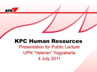 KPC Human Resources
 Presentation for Public Lecture
   UPN “Veteran” Yogyakarta
          4 July 2011
 